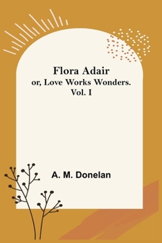 Paperback Flora Adair; or, Love Works Wonders. Vol.I Book