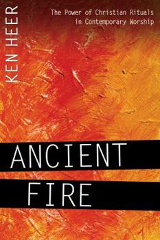 Paperback Ancient Fire: The Power of Christian Rituals in Contemporary Worship Book