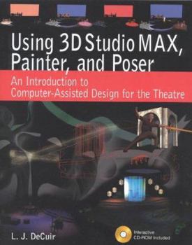 Paperback Using 3D Studio Max, Painter, and Poser: An Introduction to Computer-Assisted Design for the Theatre Book