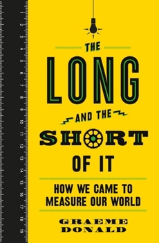 Hardcover The Long and the Short of It: How We Came to Measure Our World Book