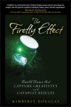 Hardcover The Firefly Effect: Build Teams That Capture Creativity and Catapult Results Book