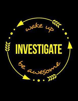 Wake Up Investigate Be Awesome Gift Notebook for a Criminal Investigator, Wide Ruled Journal