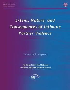 Extent, Nature, and Consequences of Intimate Partner Violence: Findings from the National Violence Against Women Survey - Scholar's Choice Edition