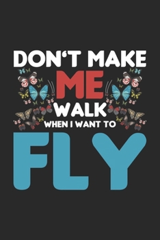 Paperback Don't make me Walk When I want to Fly: Want to Fly Beautiful Butterfly Inspiration Saying Notebook 6x9 Inches 120 dotted pages for notes, drawings, fo Book