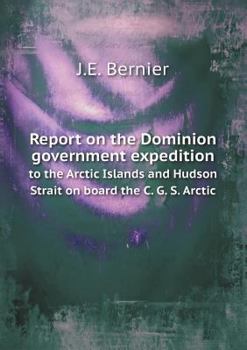 Report on the Dominion Government Expedition to the Arctic Islands and Hudson Strait on Board the C. G. S. Arctic