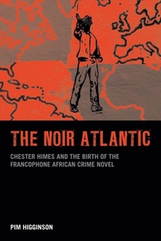 Paperback The Noir Atlantic: Chester Himes and the Birth of the Francophone African Crime Novel Book