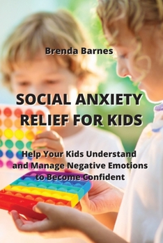 Paperback Social Anxiety Relief for Kids: Help Your Kids Understand and Manage Negative Emotions to Become Confident Book