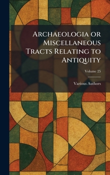 Hardcover Archaeologia or Miscellaneous Tracts Relating to Antiquity Book
