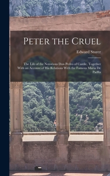 Hardcover Peter the Cruel: The Life of the Notorious Don Pedro of Castile, Together With an Account of His Relations With the Famous Maria De Padlla Book