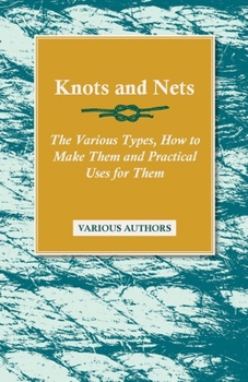 Paperback Knots and Nets - The Various Types, How to Make them and Practical Uses for them Book