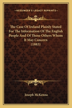 The Case Of Ireland Plainly Stated For The Information Of The English People And Of Those Others Whom It May Concern (1883)