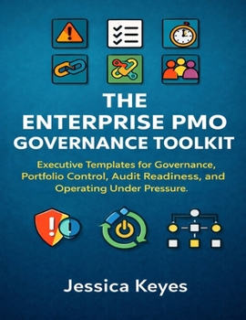 Paperback The Enterprise PMO Governance Toolkit: Executive Templates for Governance, Portfolio Control, Audit Readiness, and Operating Under Pressure Book