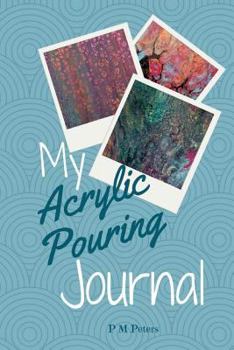 Paperback My Acrylic Pouring Journal: A Working Journal For Acrylic Pourers Book