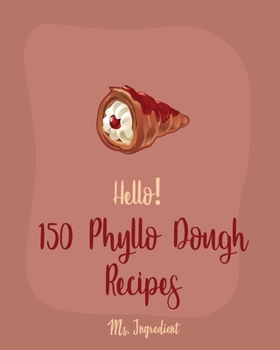 Paperback Hello! 150 Phyllo Dough Recipes: Best Phyllo Dough Cookbook Ever For Beginners [French Pastry Cookbooks, Cherry Pie Cookbook, Apple Pie Recipe, Fruit Book