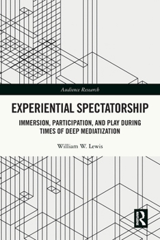 Experiential Spectatorship: Immersion, Participation, and Play During Times of Deep Mediatization