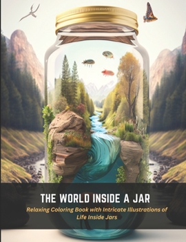 Paperback The World Inside a Jar: Relaxing Coloring Book with Intricate Illustrations of Life Inside Jars Book