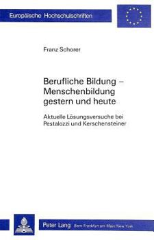 Berufliche Bildung-Menschenbildung / Gestern Und Heute: Aktuelle Loesungsversuche Bei Pestalozzi Und Kerschensteiner