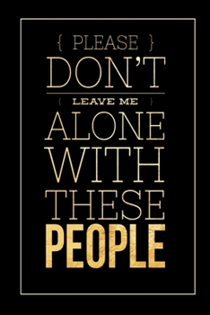 Please Don't Leave me Alone: Blank Lined Journal for Coworkers | Funny Appreciation Gift for Co-Workers | Office Gag Gifts for Him or Her