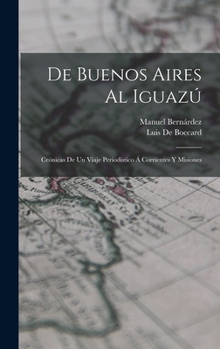 Hardcover De Buenos Aires Al Iguazú: Crónicas De Un Viaje Periodístico Á Corrientes Y Misiones [Spanish] Book