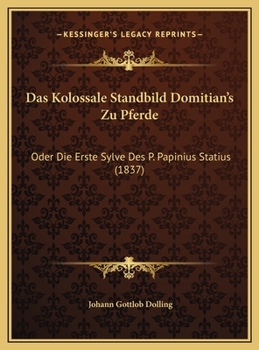 Hardcover Das Kolossale Standbild Domitian's Zu Pferde: Oder Die Erste Sylve Des P. Papinius Statius (1837) [German] Book