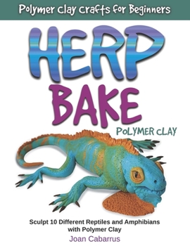 Paperback Herp Bake Polymer Clay: Sculpt 10 Different Reptiles and Amphibians with Polymer Clay Book