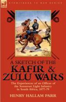 Paperback A Sketch of the Kafir and Zulu Wars: the Experiences of an Officer of the Somerset Light Infantry in South Africa, 1877-79 Book
