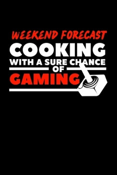 Paperback Weekend Forecast Cooking With A Sure Chance Of Gaming: Composition Lined Notebook Journal Funny Gag Gift Book