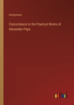 Paperback Concordance to the Poetical Works of Alexander Pope Book
