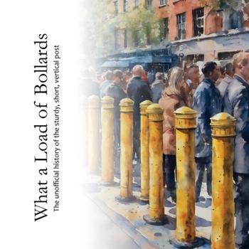 Paperback What a Load of Bollards: The unofficial history of the sturdy, short, vertical post Book
