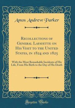 Hardcover Recollections of General Lafayette on His Visit to the United States, in 1824 and 1825: With the Most Remarkable Incidents of His Life, from His Birth Book