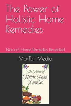 Paperback The Power of Holistic Home Remedies: Natural Home Remedies Revealed Book