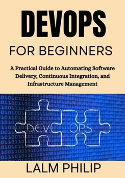 Paperback DevOps for Beginners: A Practical Guide to Automating Software Delivery, Continuous Integration, and Infrastructure Management Book