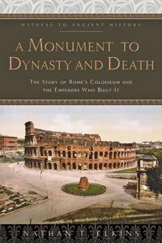 Hardcover A Monument to Dynasty and Death: The Story of Rome's Colosseum and the Emperors Who Built It Book