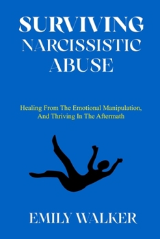 Paperback Surviving Narcissistic Abuse: Healing From the Emotional Manipulation, and Thriving In the Aftermath Book