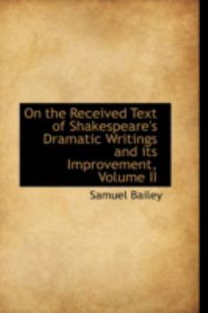 On the Received Text of Shakespeare's Dramatic Writings and Its Improvement