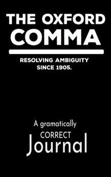 The Oxford Comma Resolving Ambiguity Since 1905 A Grammatically Correct Journal: Funny gag gift journal, perfect for an English teacher, or anyone who loves to write or read and follow grammar rules!