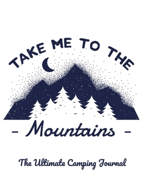 Paperback Take me to the Mountains: The Ultimate Camping Journal: A perfect campsite logbook Book