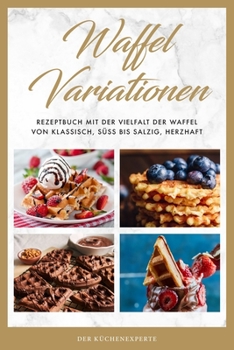 Paperback Waffel Variationen: Rezeptbuch mit der Vielfalt der Waffel von klassisch, süß bis salzig, herzhaft [German] Book