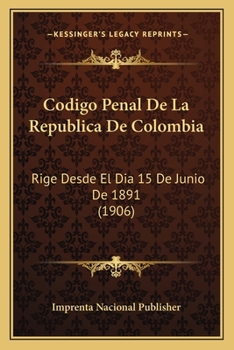 Paperback Codigo Penal De La Republica De Colombia: Rige Desde El Dia 15 De Junio De 1891 (1906) [Spanish] Book