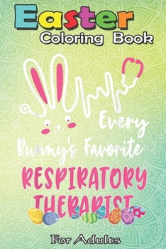 Paperback Easter Coloring Book For Adults: Every Bunny's Favorite Respiratory Therapist Easter Gift A Happy Easter Coloring Book For Teens & Adults - Great Gift Book