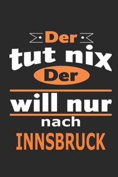 Der tut nix Der will nur nach Innsbruck: Notizbuch mit 110 Seiten, ebenfalls Nutzung als Dekoration in Form eines Schild bzw. Poster möglich (German Edition)