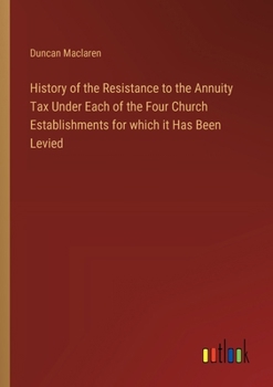 Paperback History of the Resistance to the Annuity Tax Under Each of the Four Church Establishments for which it Has Been Levied Book