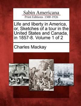 Paperback Life and Liberty in America, Or, Sketches of a Tour in the United States and Canada, in 1857-8. Volume 1 of 2 Book
