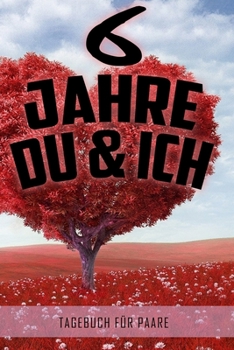 6 Jahre Du und Ich - Tagebuch für Paare: Schönes Geschenk für Paare - 108 Seiten zum Ausfüllen und Eintragen von Erinnerungen an schöne Momente. Mehr ... Partnerschaft - Mehr Ehe (German Edition)