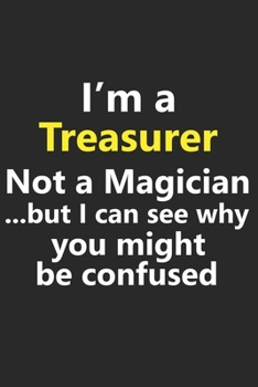 I’m a Treasurer Not A Magician But I Can See Why You Might Be Confused: Funny Job Career Notebook Journal Lined Wide Ruled Paper Stylish Diary Planner 6x9 Inches 120 Pages Gift