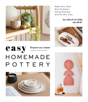 Paperback Easy Homemade Pottery: Make Your Own Stylish Decor Using Polymer and Air-Dry Clay Book