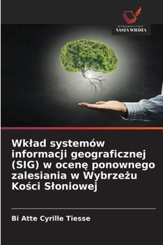 Wklad systemów informacji geograficznej (SIG) w ocene ponownego zalesiania w Wybrzezu Kosci Sloniowej (Polish Edition)