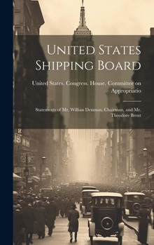 Hardcover United States Shipping Board: Statements of Mr. Willian Denman, Chairman, and Mr. Theodore Brent Book