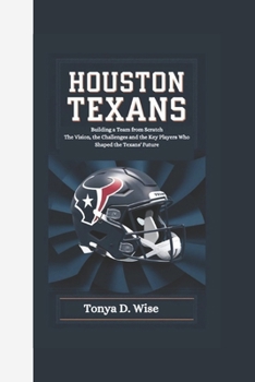 Paperback Houston Texans: Building a Team from Scratch The Vision, the Challenges, and the Key Players Who Shaped the Texans' Future Book