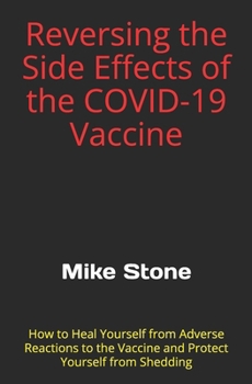 Paperback Reversing the Side Effects of the COVID-19 Vaccine: How to Heal Yourself from Adverse Reactions to the Trump Vaccine and Protect Yourself from Sheddin Book